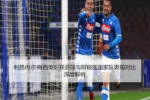 利昂内尔·梅西美职联进球与阿根廷国家队表现对比深度解析